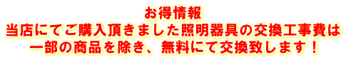 お得情報 当店にてご購入頂きました照明器具の交換工事費は 一部の商品を除き、無料にて交換致します！
